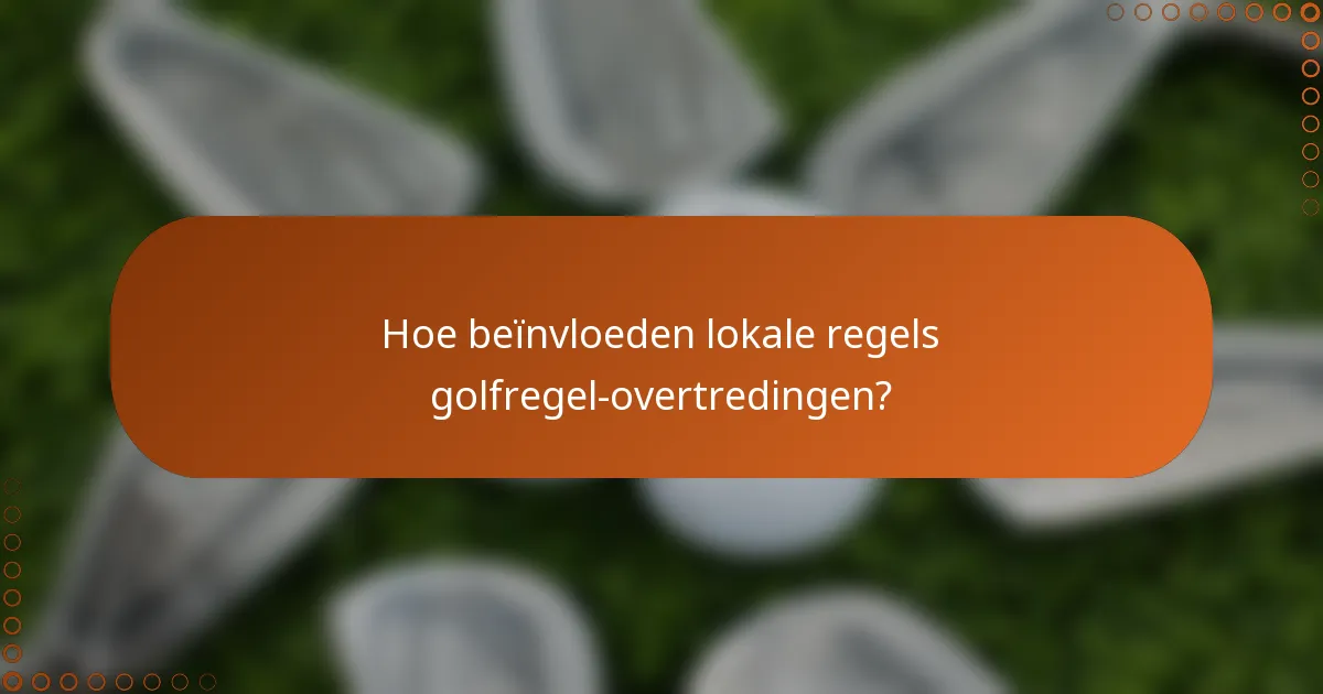 Hoe beïnvloeden lokale regels golfregel-overtredingen?