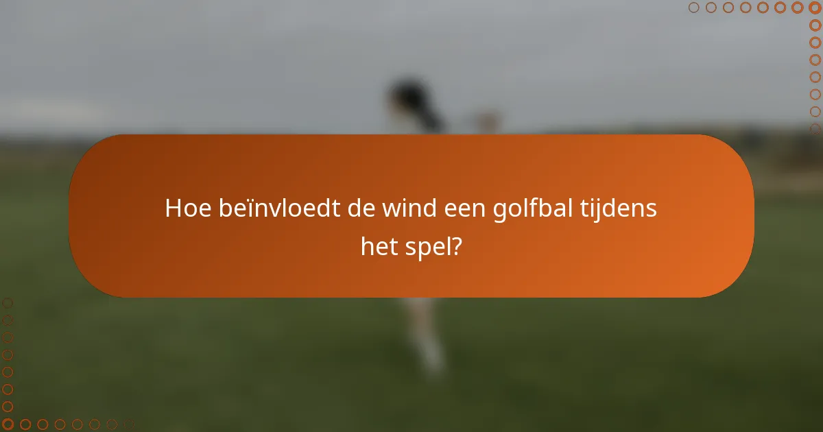 Hoe beïnvloedt de wind een golfbal tijdens het spel?