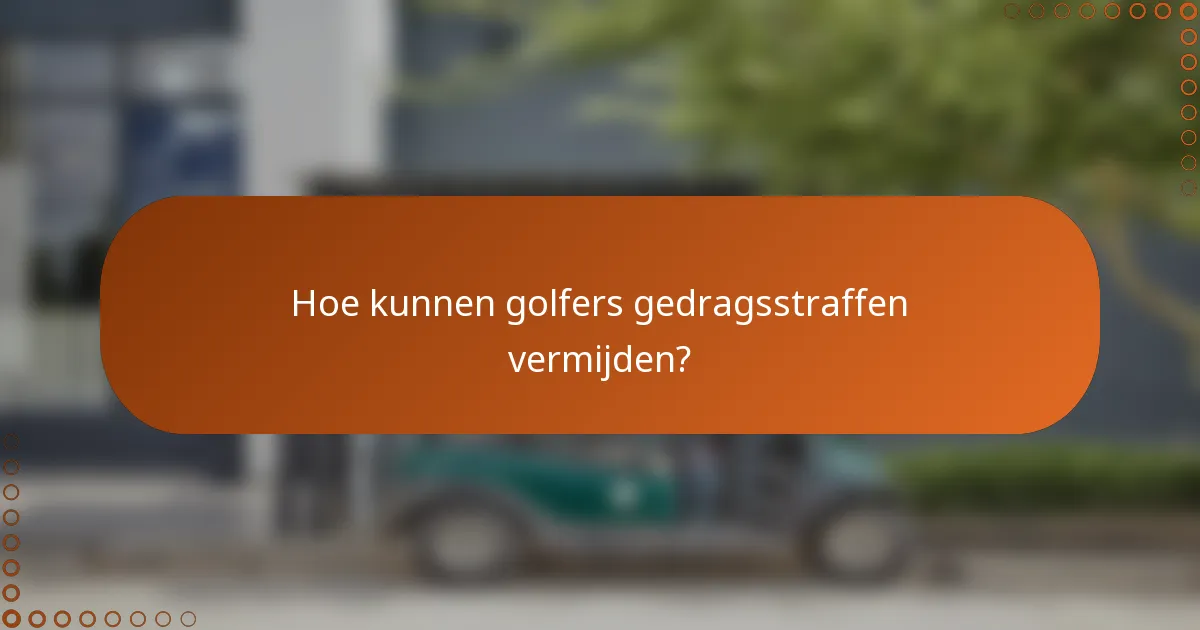 Hoe kunnen golfers gedragsstraffen vermijden?