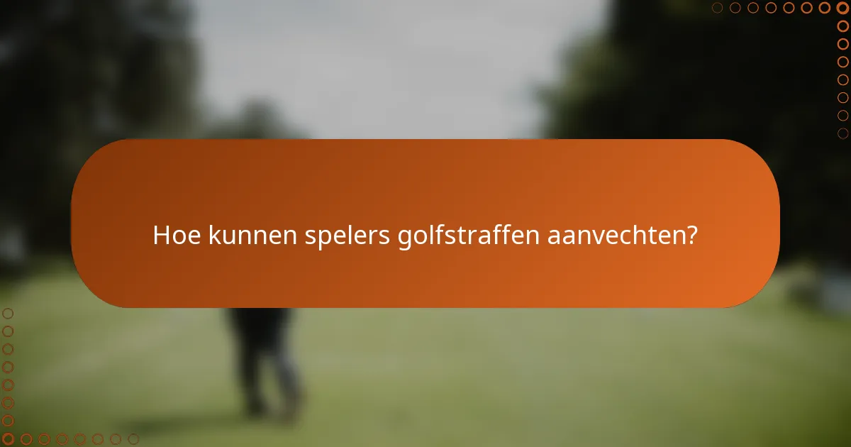 Hoe kunnen spelers golfstraffen aanvechten?