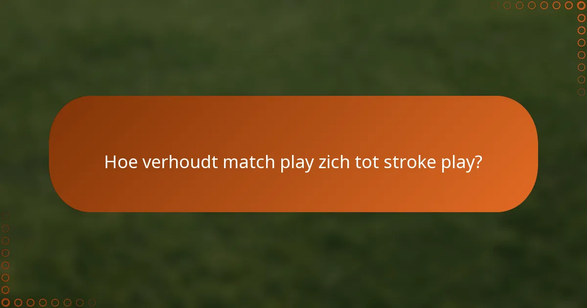 Hoe verhoudt match play zich tot stroke play?