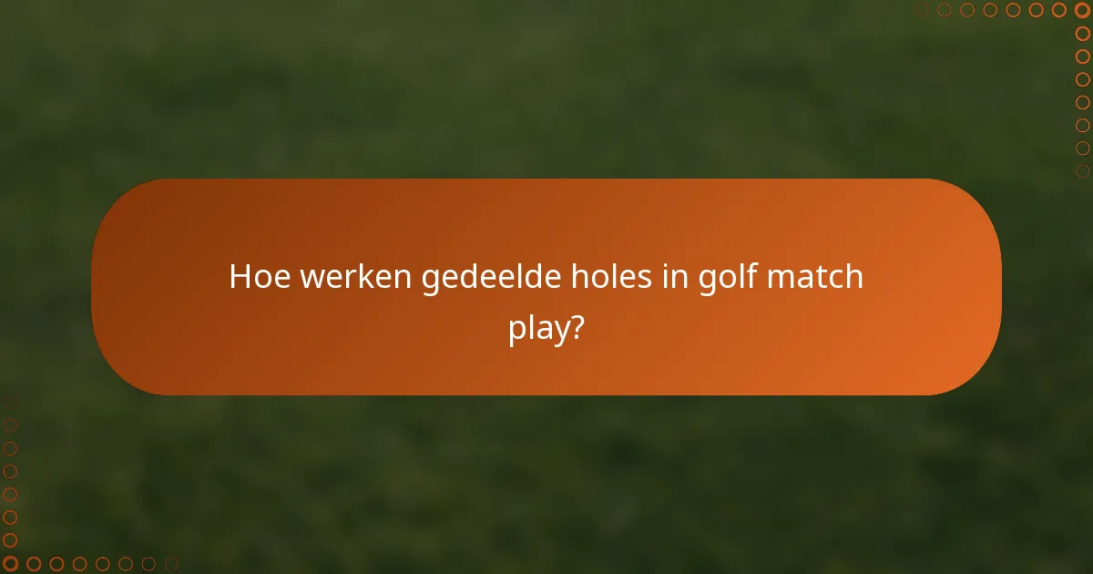 Hoe werken gedeelde holes in golf match play?