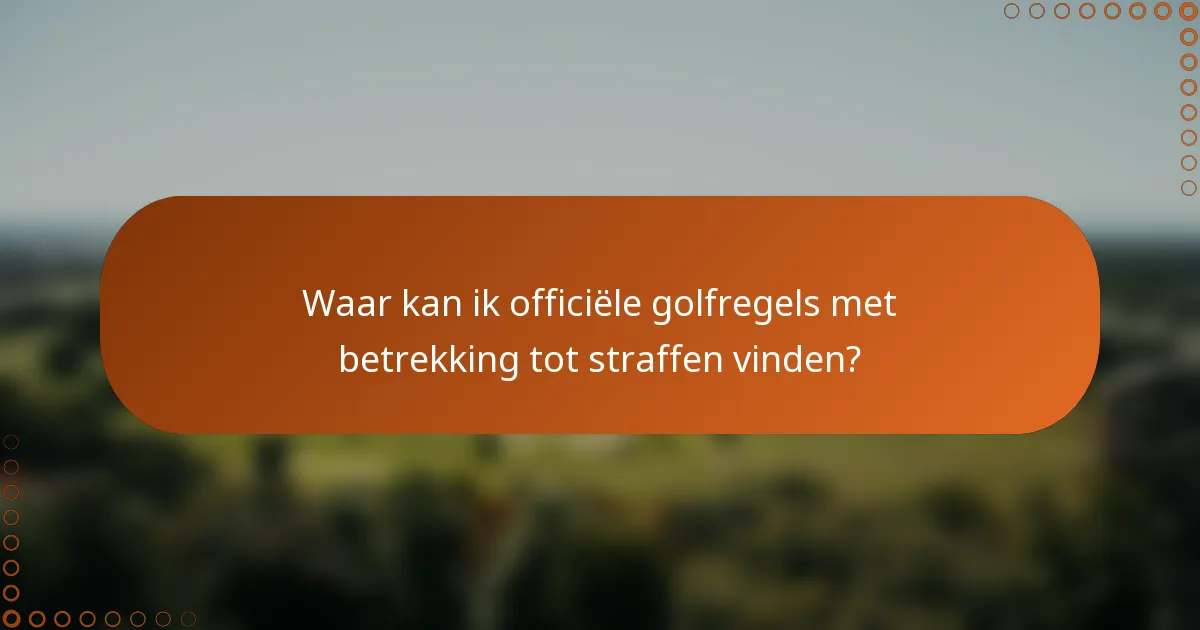 Waar kan ik officiële golfregels met betrekking tot straffen vinden?