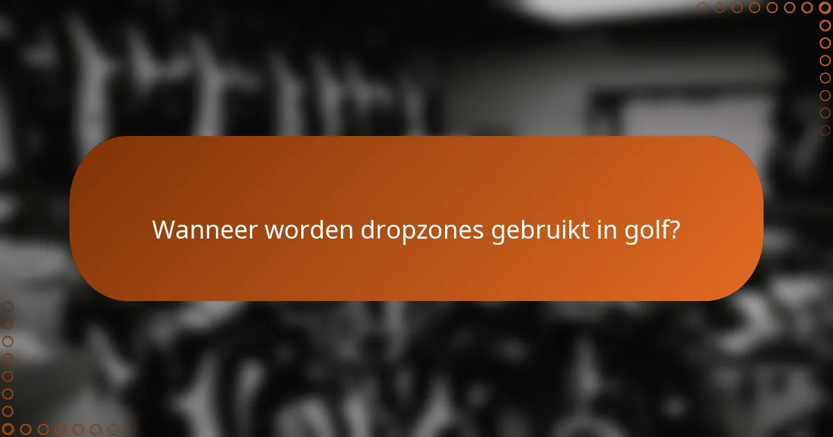 Wanneer worden dropzones gebruikt in golf?
