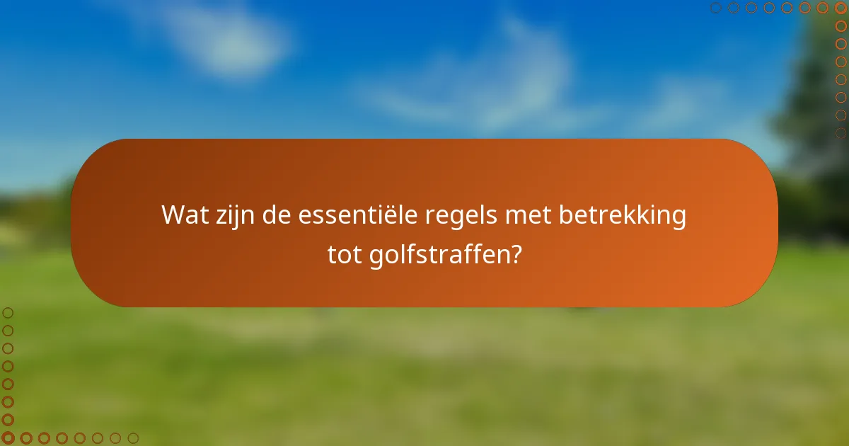 Wat zijn de essentiële regels met betrekking tot golfstraffen?
