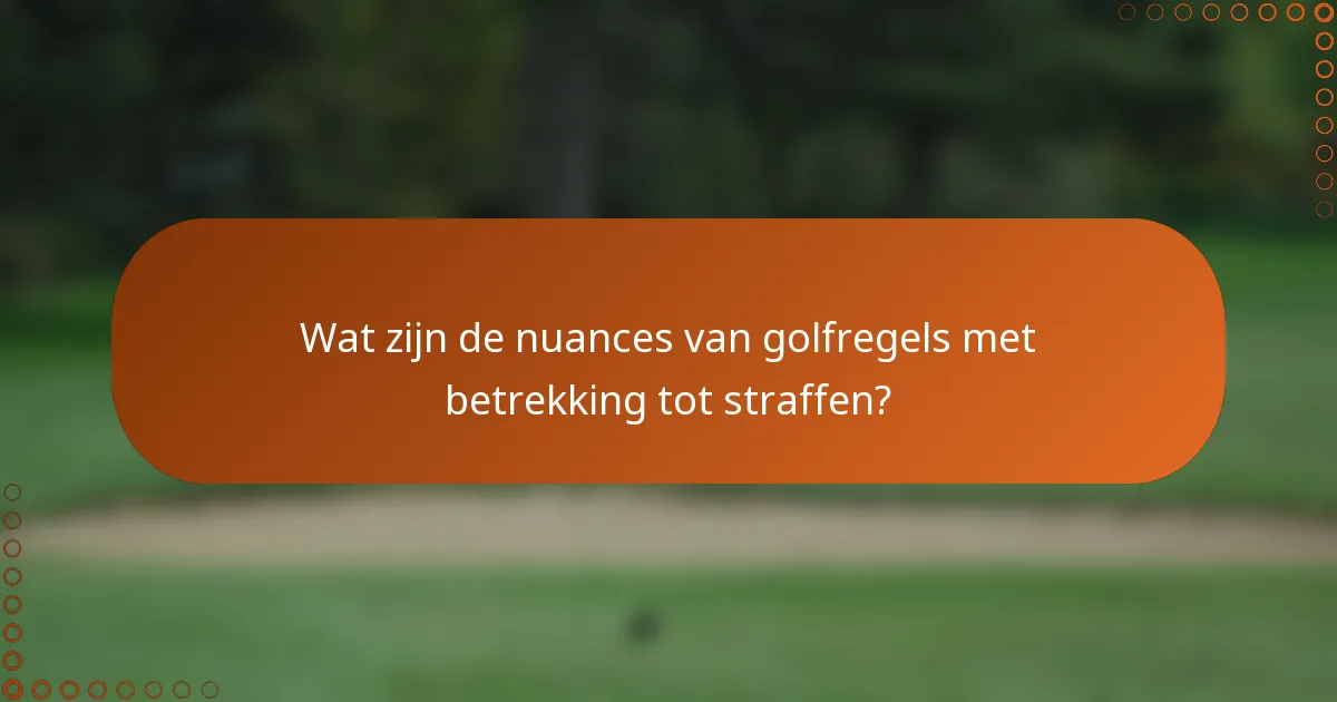 Wat zijn de nuances van golfregels met betrekking tot straffen?