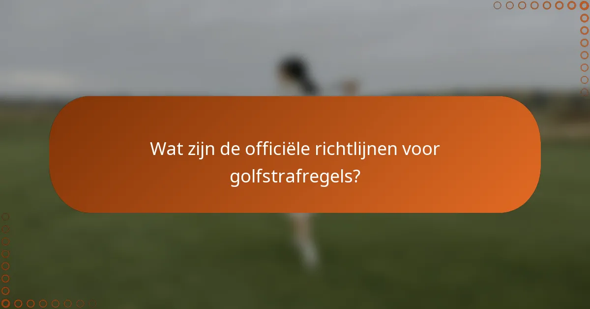 Wat zijn de officiële richtlijnen voor golfstrafregels?
