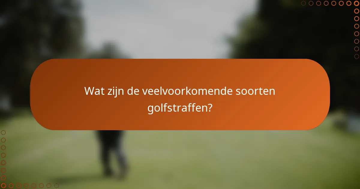 Wat zijn de veelvoorkomende soorten golfstraffen?