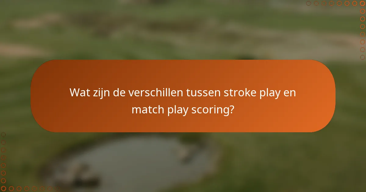 Wat zijn de verschillen tussen stroke play en match play scoring?