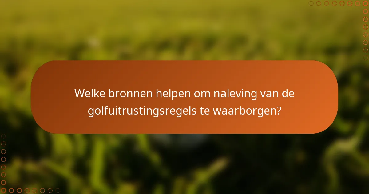 Welke bronnen helpen om naleving van de golfuitrustingsregels te waarborgen?