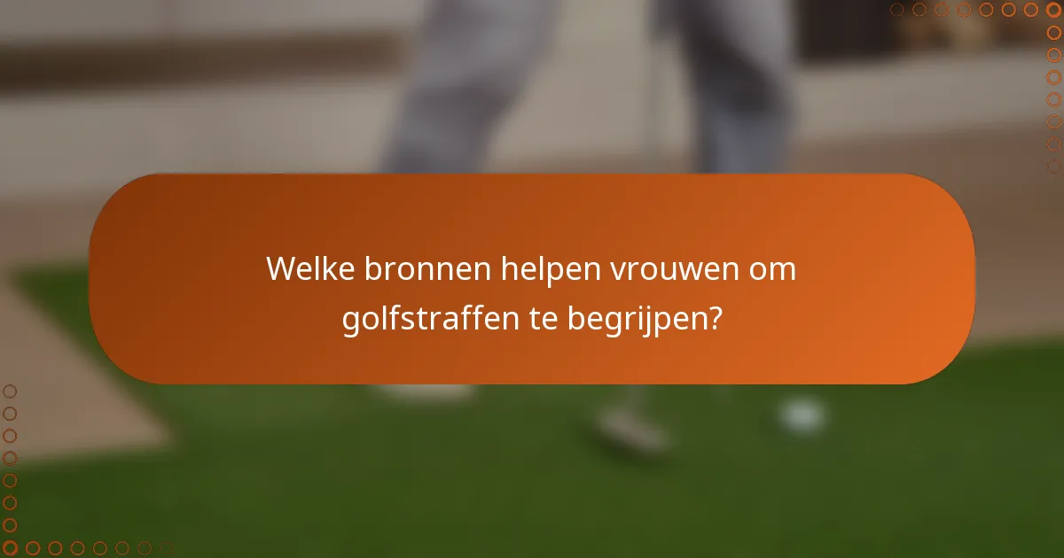 Welke bronnen helpen vrouwen om golfstraffen te begrijpen?