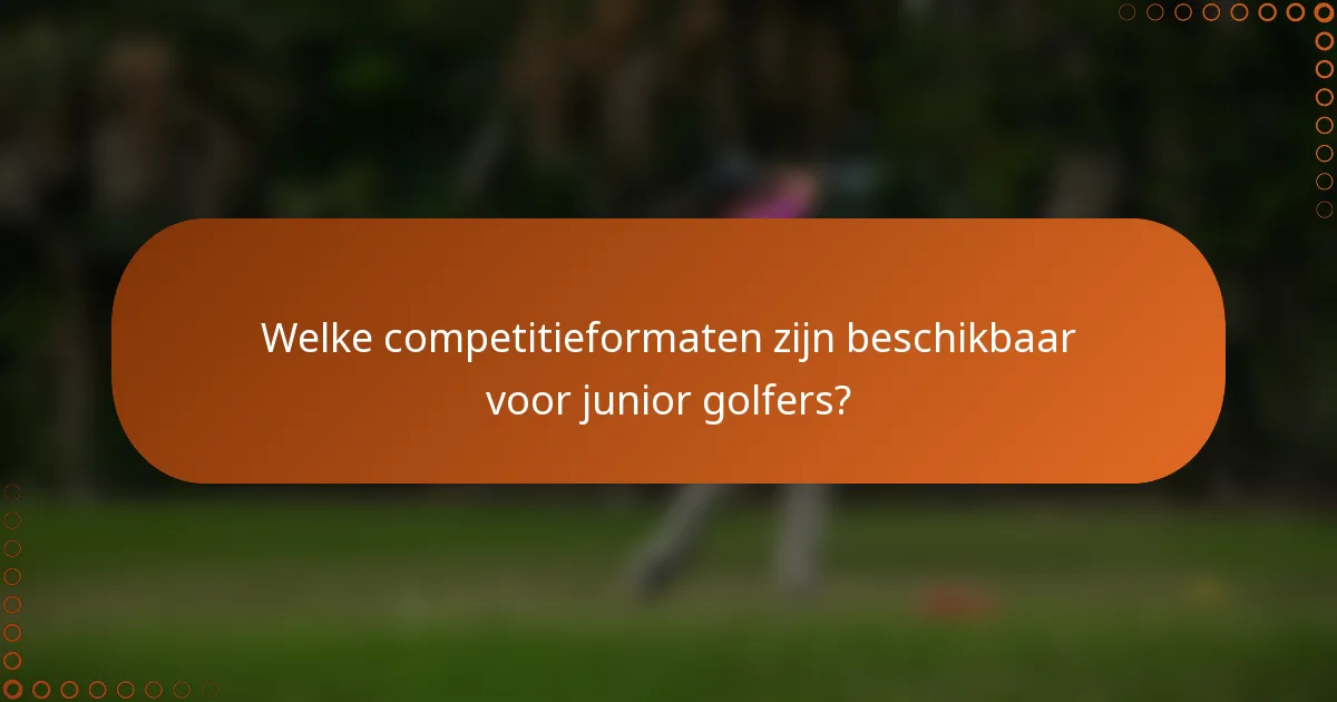 Welke competitieformaten zijn beschikbaar voor junior golfers?