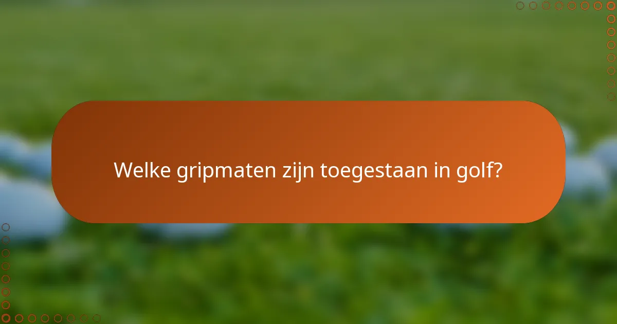 Welke gripmaten zijn toegestaan in golf?