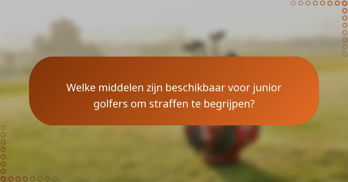 Welke middelen zijn beschikbaar voor junior golfers om straffen te begrijpen?