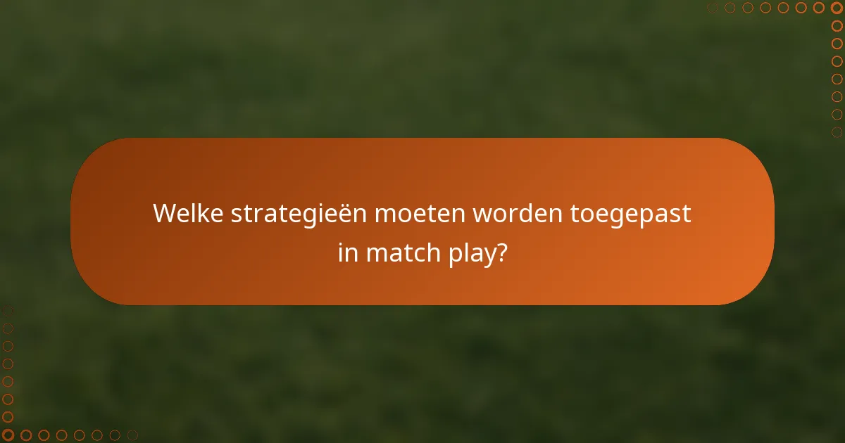 Welke strategieën moeten worden toegepast in match play?